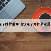 pg电子维护通知（pg电子为什么老是维护）