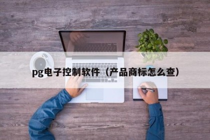 pg电子控制软件（产品商标怎么查）