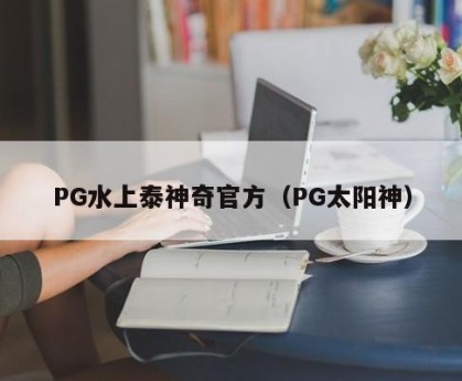 PG水上泰神奇官方（PG太阳神）