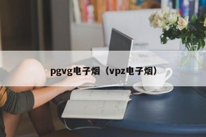 pgvg电子烟（vpz电子烟）