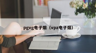 pgvg电子烟（vpz电子烟）
